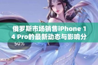 俄罗斯市场销售iPhone 14 Pro的最新动态与影响分析