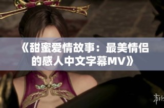 《甜蜜爱情故事：最美情侣的感人中文字幕MV》