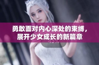 勇敢面对内心深处的束缚，展开少女成长的新篇章