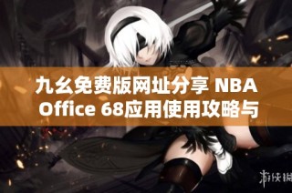 九幺免费版网址分享 NBA Office 68应用使用攻略与讨论