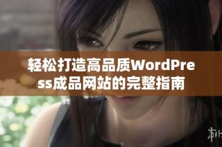 轻松打造高品质WordPress成品网站的完整指南