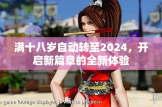 满十八岁自动转至2024，开启新篇章的全新体验