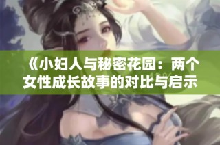 《小妇人与秘密花园：两个女性成长故事的对比与启示》