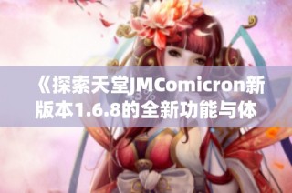 《探索天堂JMComicron新版本1.6.8的全新功能与体验》