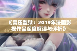 《高压监狱：2019年法国影视作品深度解读与评析》