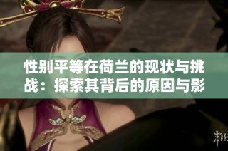 性别平等在荷兰的现状与挑战：探索其背后的原因与影响