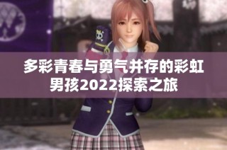 多彩青春与勇气并存的彩虹男孩2022探索之旅