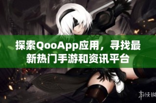 探索QooApp应用，寻找最新热门手游和资讯平台