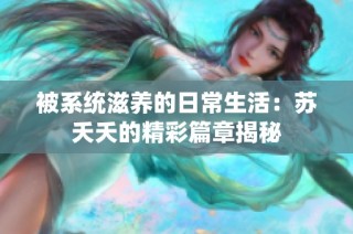 被系统滋养的日常生活：苏夭夭的精彩篇章揭秘