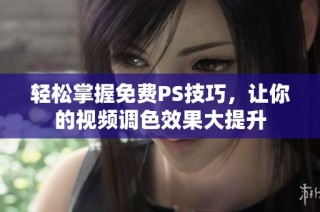 轻松掌握免费PS技巧，让你的视频调色效果大提升