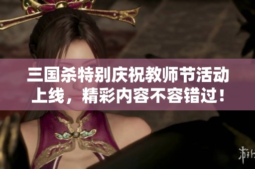 三国杀特别庆祝教师节活动上线，精彩内容不容错过！