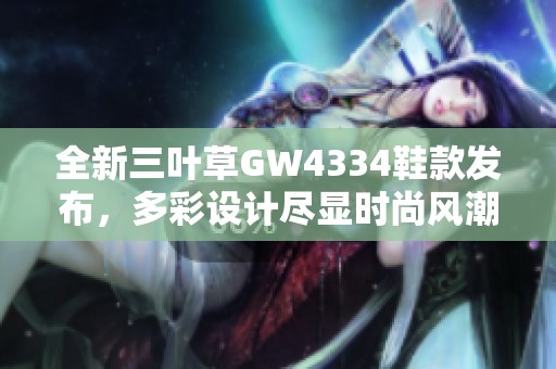 全新三叶草GW4334鞋款发布，多彩设计尽显时尚风潮