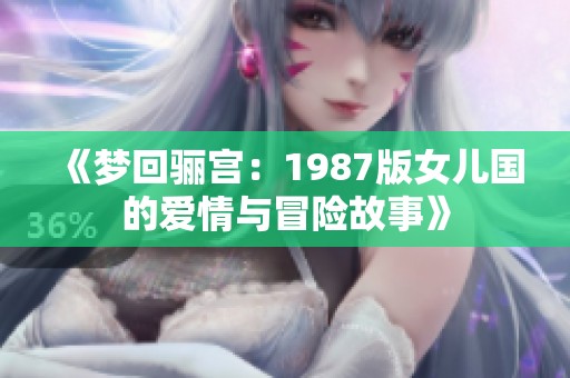 《梦回骊宫：1987版女儿国的爱情与冒险故事》