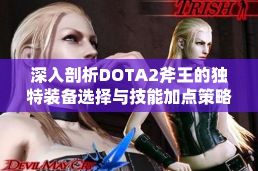 深入剖析DOTA2斧王的独特装备选择与技能加点策略