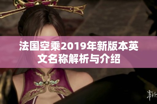 法国空乘2019年新版本英文名称解析与介绍