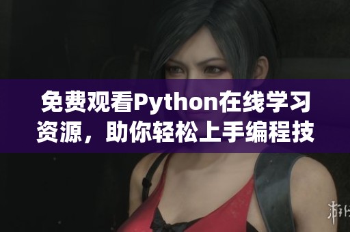 免费观看Python在线学习资源，助你轻松上手编程技巧