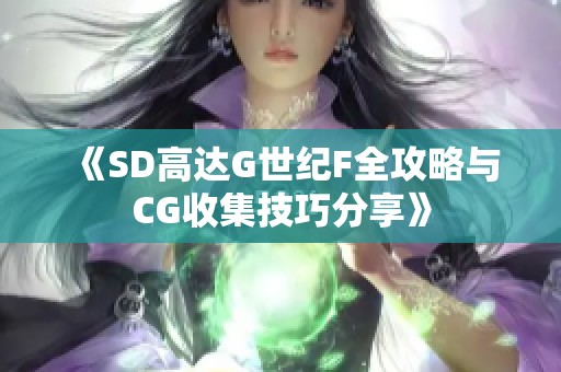 《SD高达G世纪F全攻略与CG收集技巧分享》