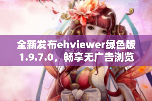 全新发布ehviewer绿色版1.9.7.0，畅享无广告浏览体验