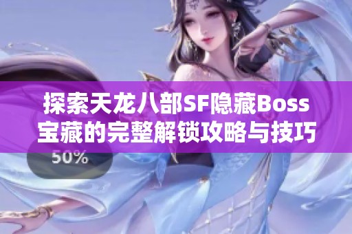 探索天龙八部SF隐藏Boss宝藏的完整解锁攻略与技巧