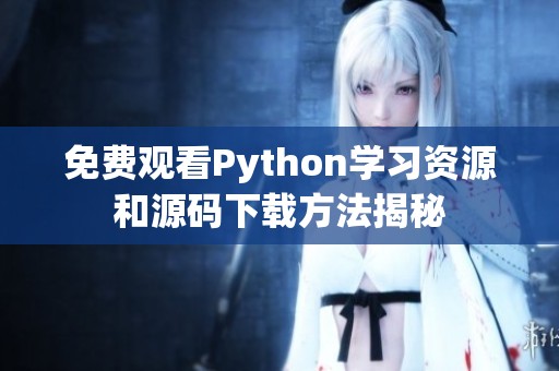 免费观看Python学习资源和源码下载方法揭秘